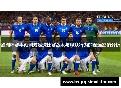 欧洲杯赛事预测对足球比赛战术与观众行为的深远影响分析 欧洲杯赛事预测对足球比赛战术与观众行为的深远影响分析