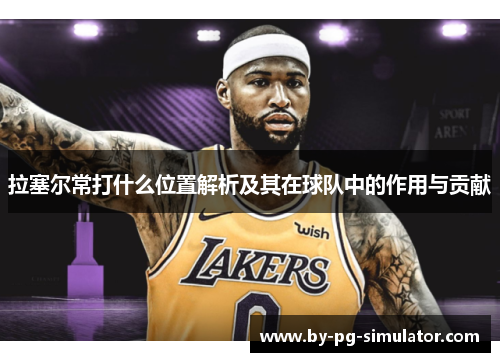 拉塞尔常打什么位置解析及其在球队中的作用与贡献