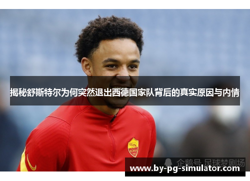 揭秘舒斯特尔为何突然退出西德国家队背后的真实原因与内情