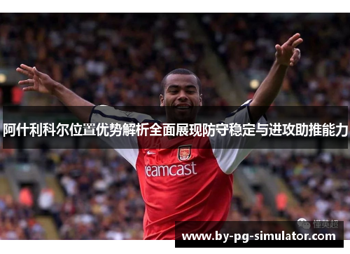 阿什利科尔位置优势解析全面展现防守稳定与进攻助推能力