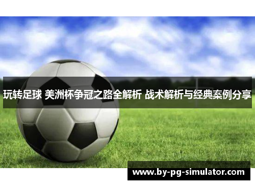 玩转足球 美洲杯争冠之路全解析 战术解析与经典案例分享