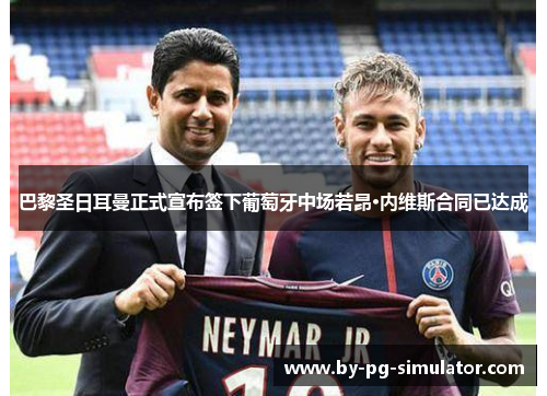巴黎圣日耳曼正式宣布签下葡萄牙中场若昂·内维斯合同已达成 巴黎圣日耳曼正式宣布签下葡萄牙中场若昂·内维斯合同已达成