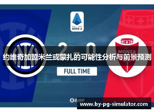 约维奇加盟米兰或蒙扎的可能性分析与前景预测 约维奇加盟米兰或蒙扎的可能性分析与前景预测